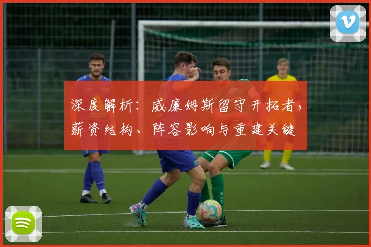 深度解析:威廉姆斯留守开拓者,薪资结构、阵容影响与重建关键