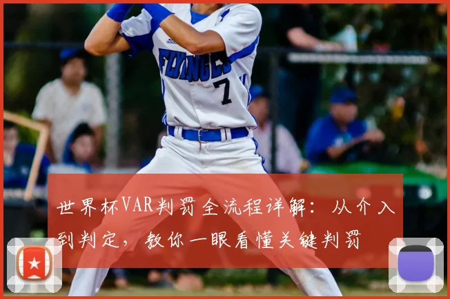 世界杯VAR判罚全流程详解:从介入到判定,教你一眼看懂关键判罚